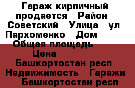 Гараж кирпичный продается › Район ­ Советский › Улица ­ ул. Пархоменко › Дом ­ 171 › Общая площадь ­ 16 › Цена ­ 400 000 - Башкортостан респ. Недвижимость » Гаражи   . Башкортостан респ.